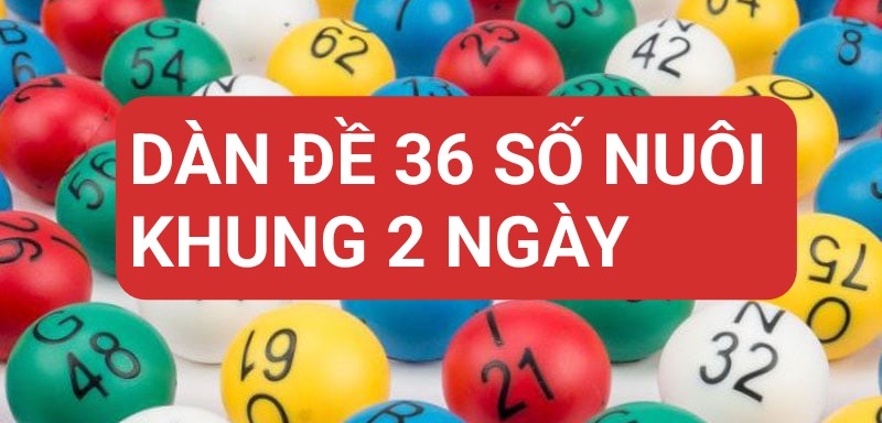 Nuôi dàn đề 36 số khung 2 ngày