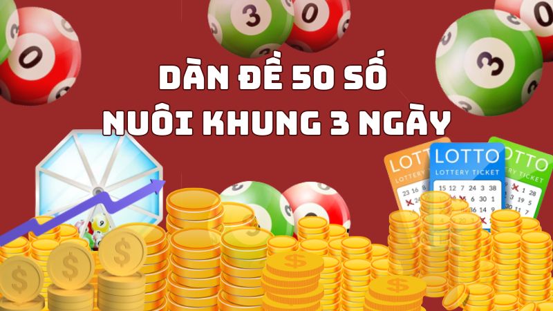Nuôi dàn đề 50 số khung 3 ngày bất bại chuẩn xác